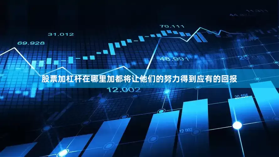 股票加杠杆在哪里加都将让他们的努力得到应有的回报