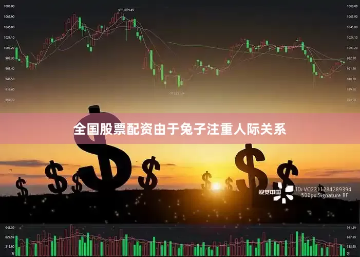 全国股票配资由于兔子注重人际关系