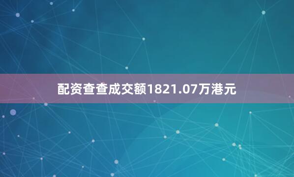 配资查查成交额1821.07万港元