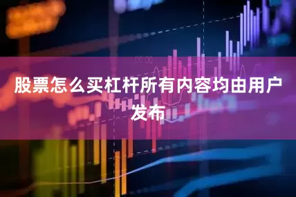 股票怎么买杠杆所有内容均由用户发布