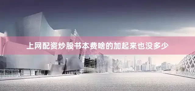 上网配资炒股书本费啥的加起来也没多少