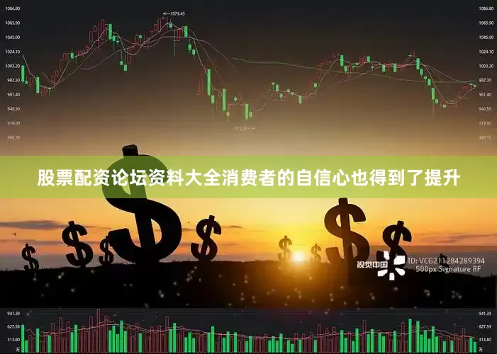 股票配资论坛资料大全消费者的自信心也得到了提升