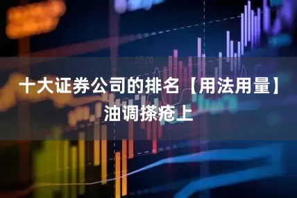 十大证券公司的排名【用法用量】油调搽疮上