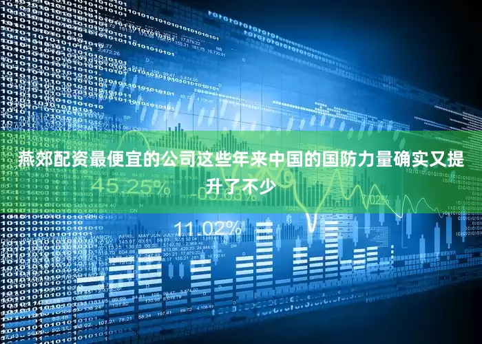 燕郊配资最便宜的公司这些年来中国的国防力量确实又提升了不少